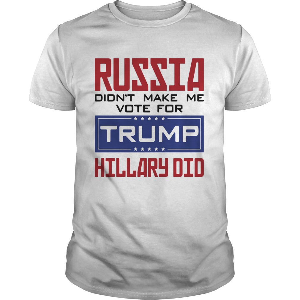 Russia didnt make me vote for Trump Hillary did shirt