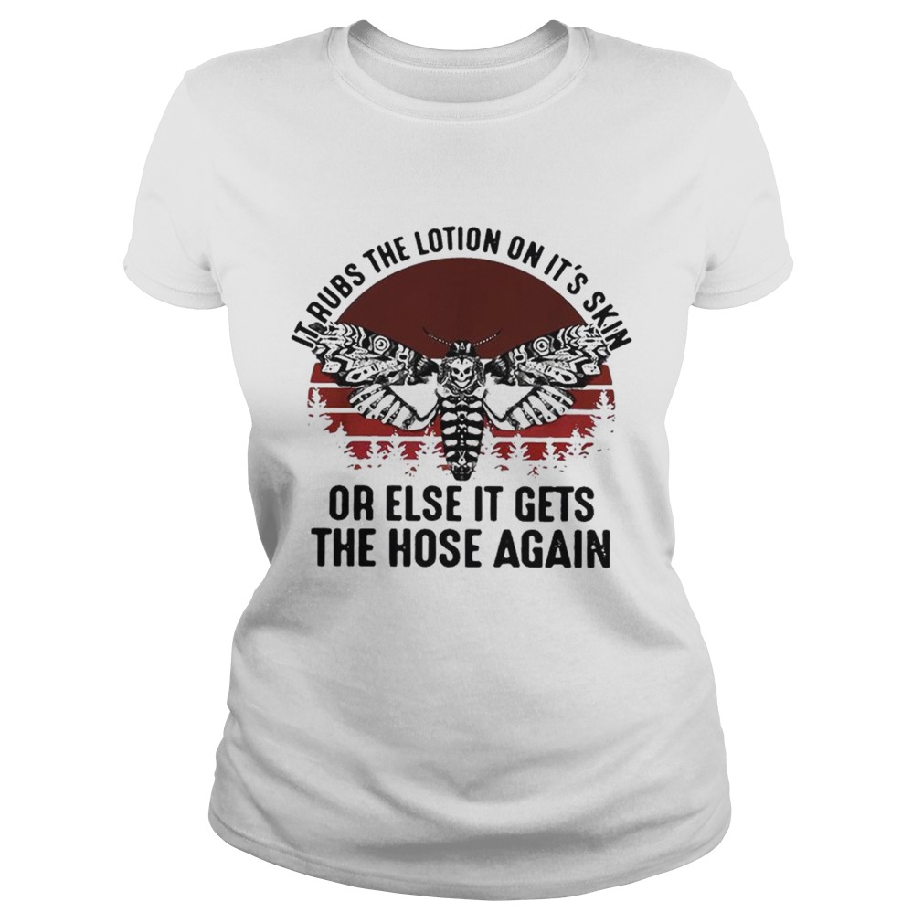 Skull butterfly it rubs the lotion on its skin or else it gets the hose again Classic Ladies