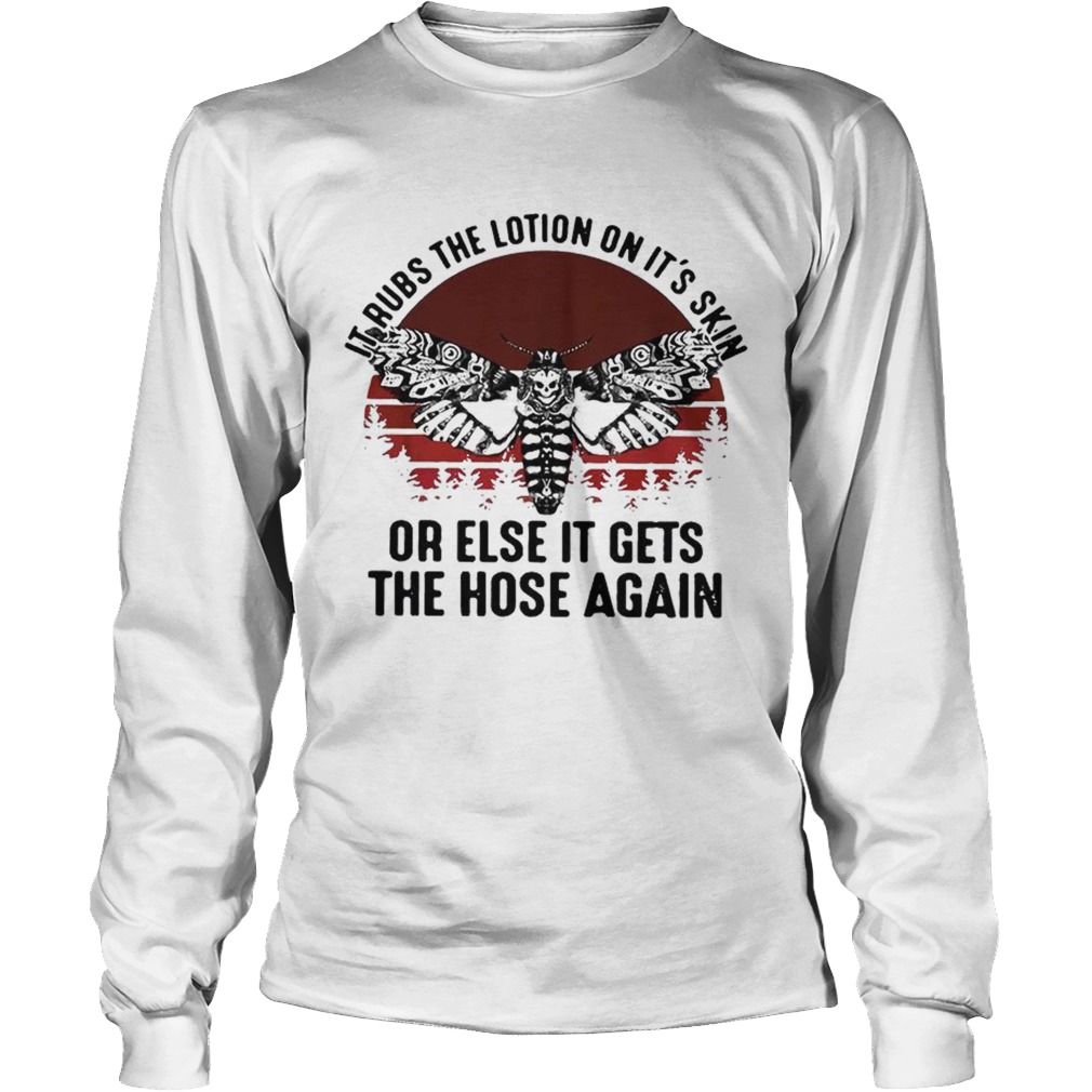 Skull butterfly it rubs the lotion on its skin or else it gets the hose again LongSleeve