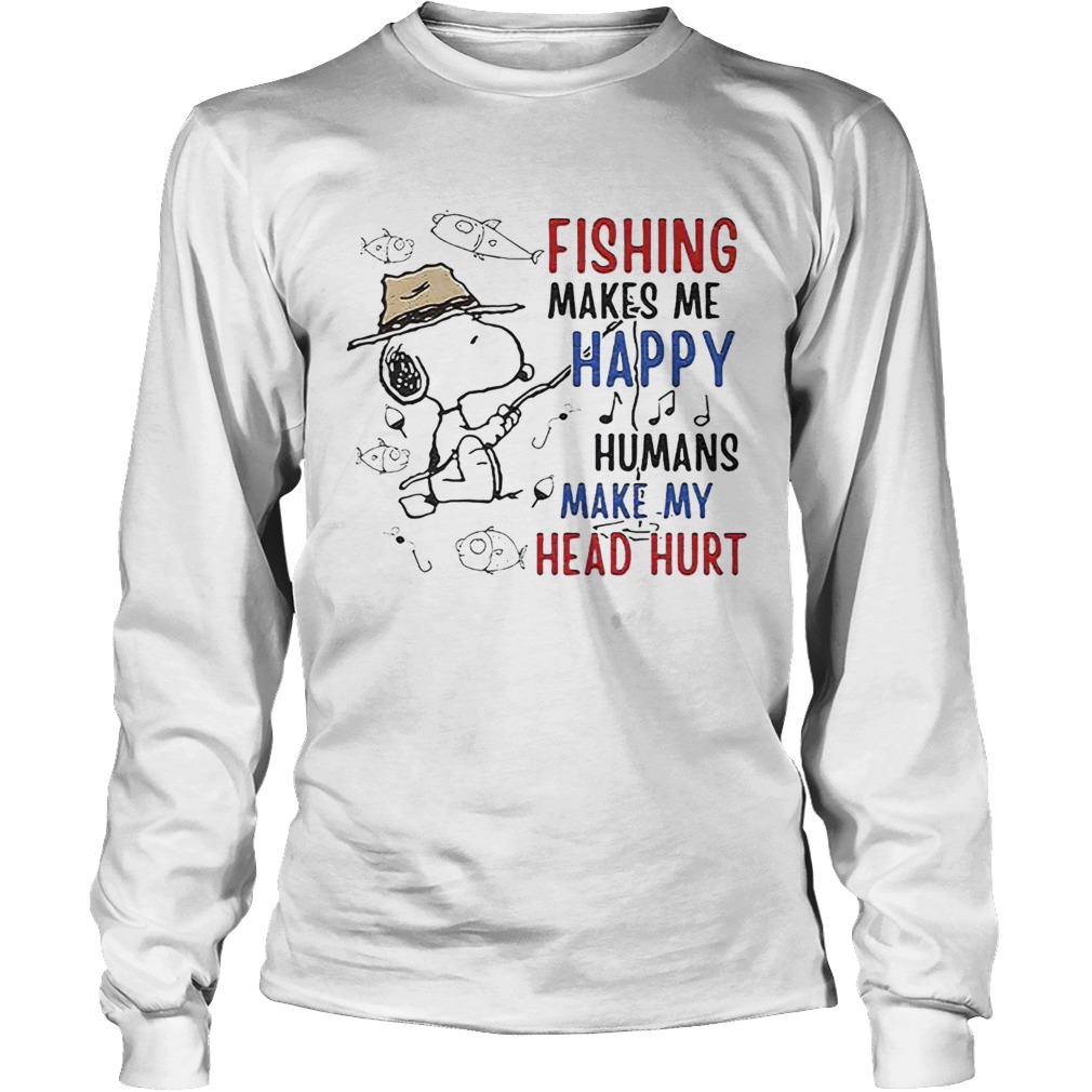 Snoopy Fishing Makes Me Happy Humans Make My Head Hurt T Shirt LongSleeve