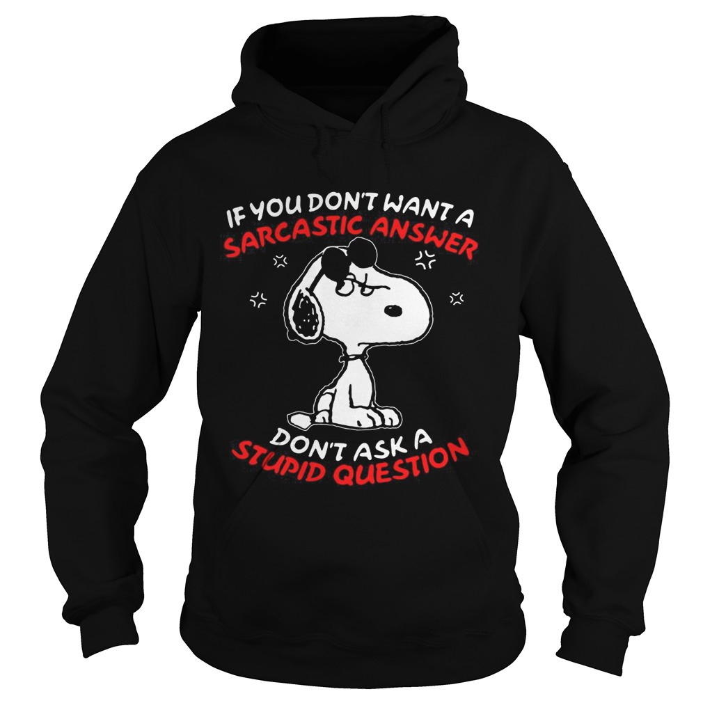 Snoopy If you dont want a sarcastic answer dont ask a stupid question Hoodie