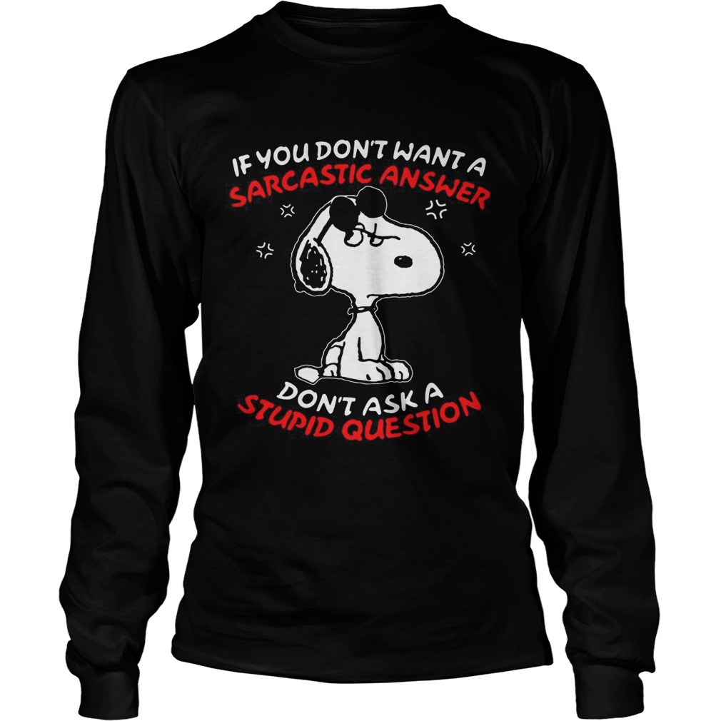 Snoopy If you dont want a sarcastic answer dont ask a stupid question LongSleeve