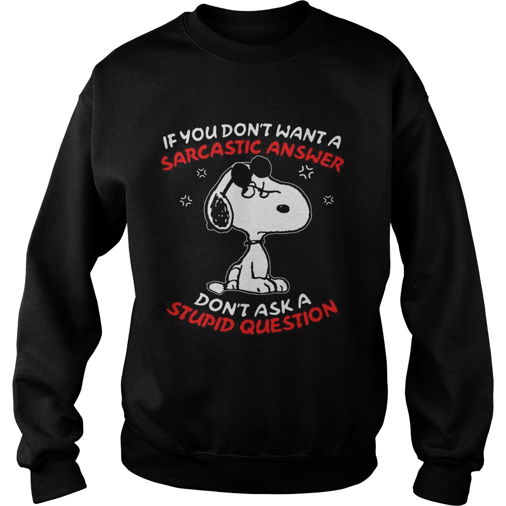 Snoopy If you dont want a sarcastic answer dont ask a stupid question Sweatshirt