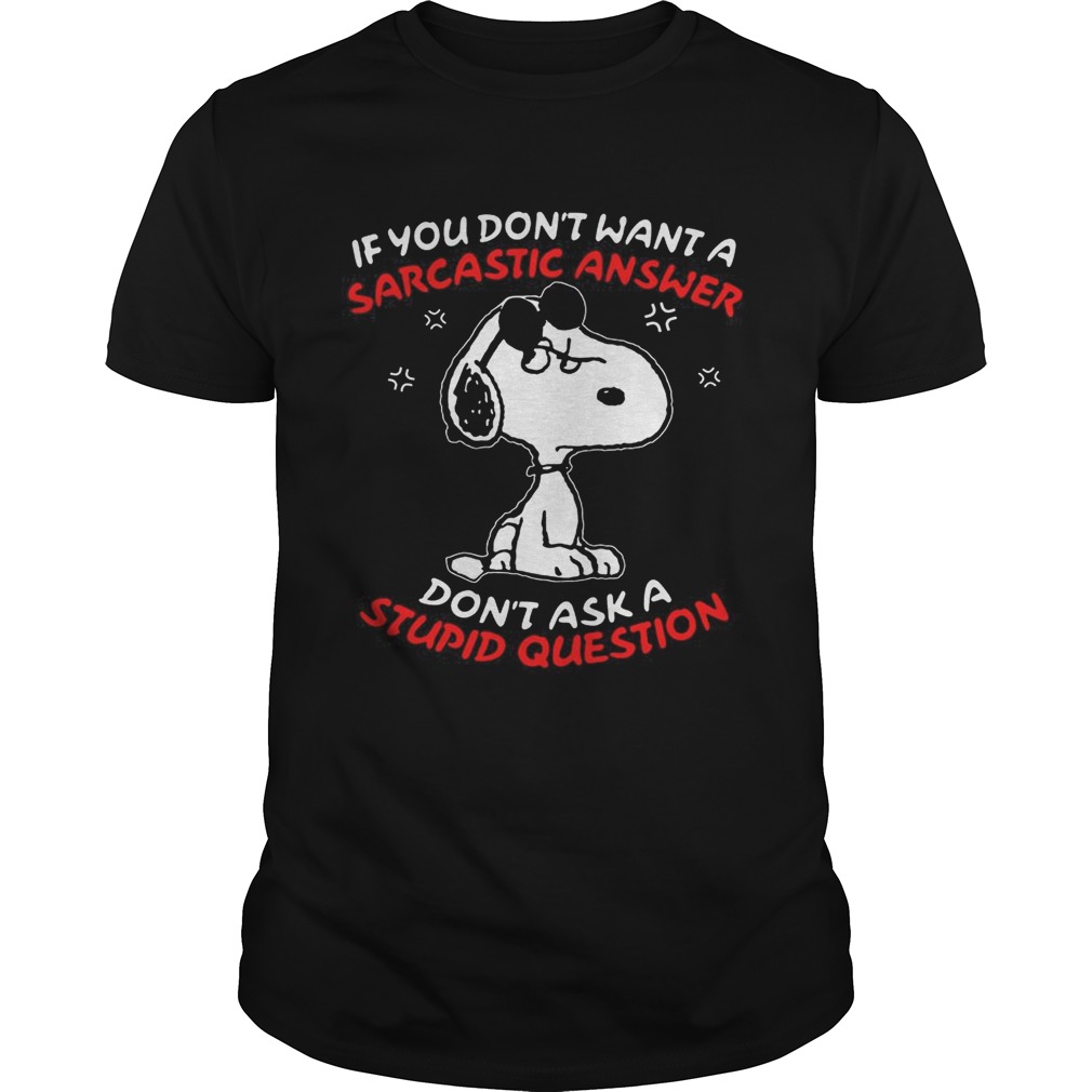 Snoopy If you dont want a sarcastic answer dont ask a stupid question Unisex