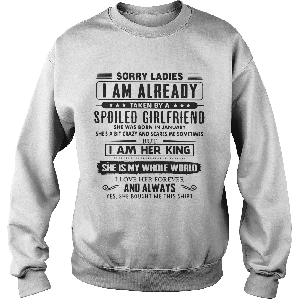 Sorry ladies I am already taken by a spoiled girlfriend she was born Sweatshirt
