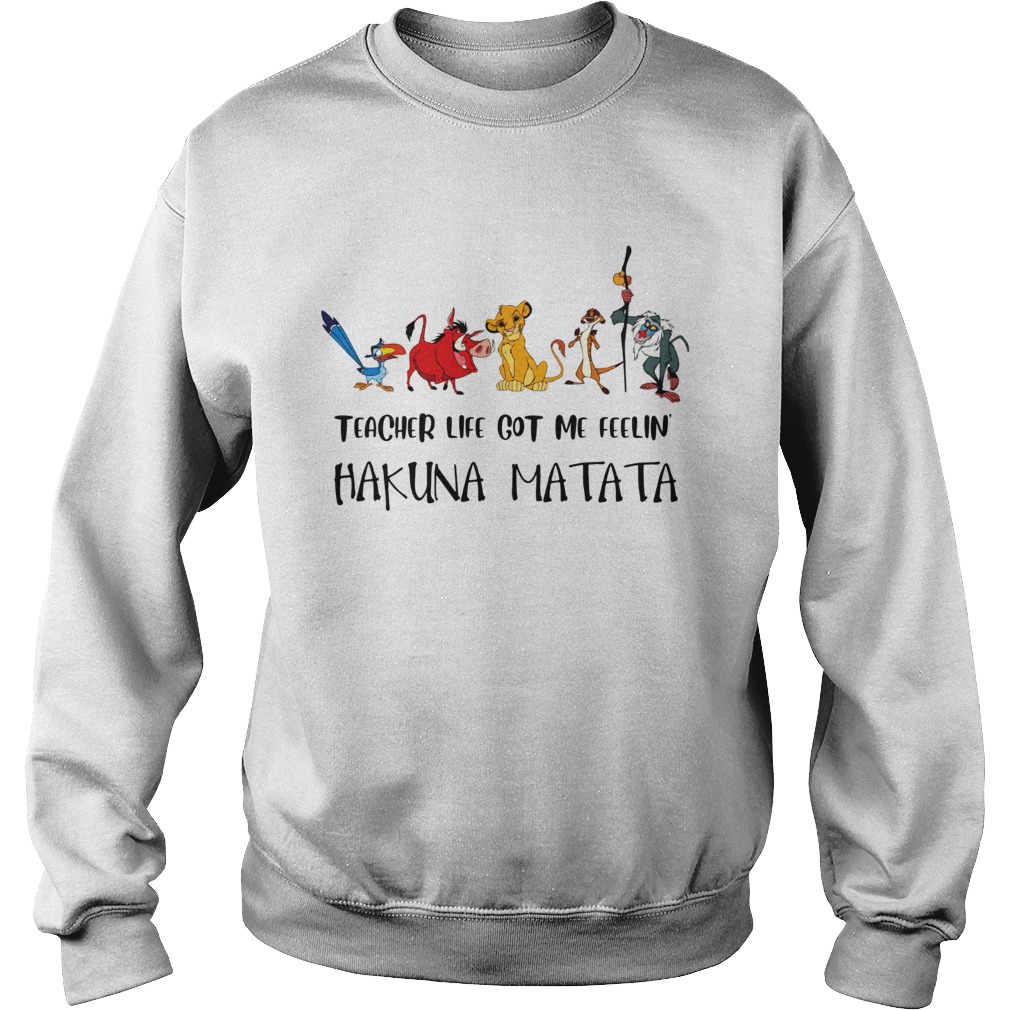 Teacher Life got me feelin Hakuna Matata Sweatshirt