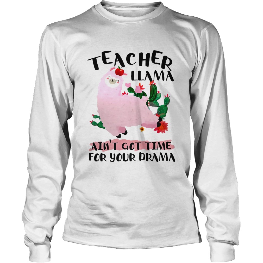 Teacher Llama Aint 39 Got Time For Your Drama TShirt LongSleeve