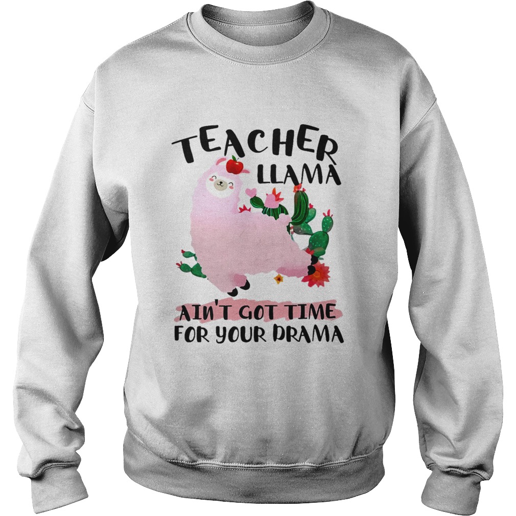 Teacher Llama Aint 39 Got Time For Your Drama TShirt Sweatshirt