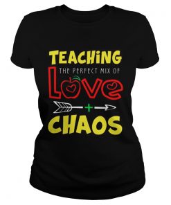 Teaching The Perfect Mix Of Love And Chaos TShirt Classic Ladies