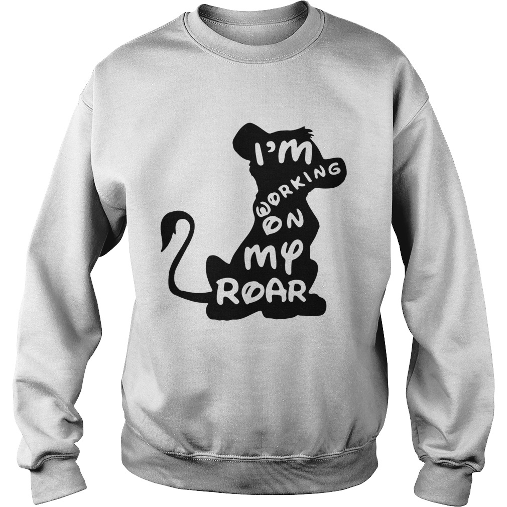 The Lion King Im working on my roar Sweatshirt