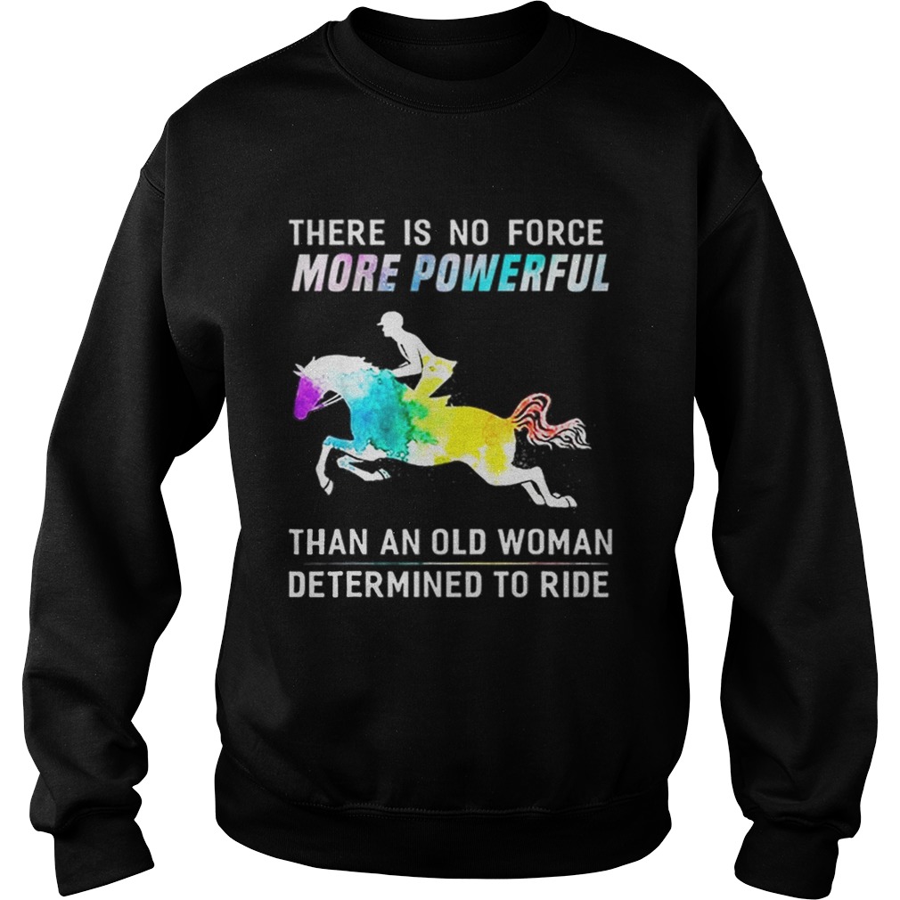 There Is No Force More Powerful Than An Old Woman Determined To Ride Sweatshirt