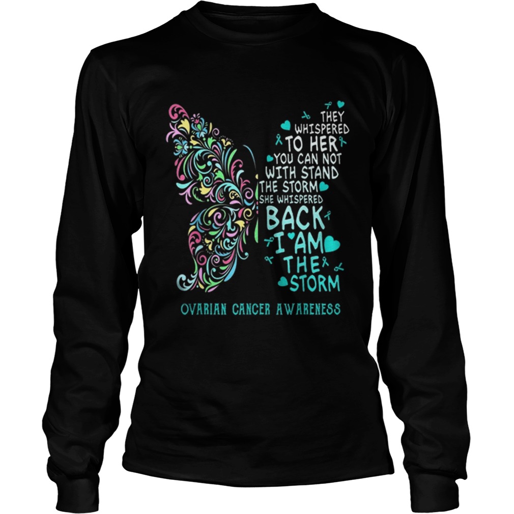 They Whispered To Her You Can Not With Stand The Storm Ovarian Cancer Awareness LongSleeve