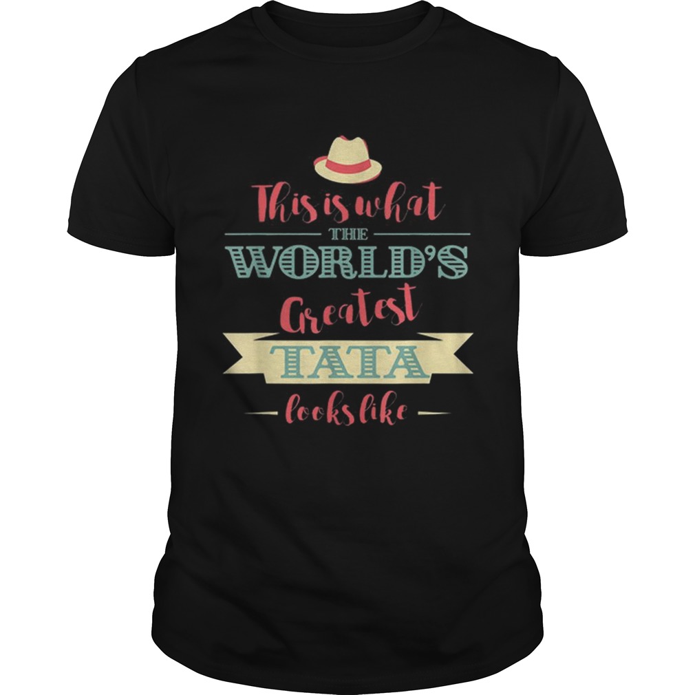 This Is What The Worlds Greatest Tata Looks Like Unisex