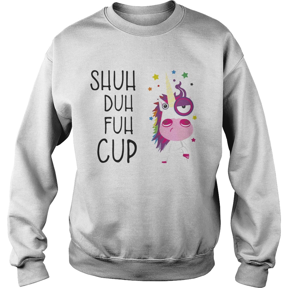 Unicorn shuh duh fuh cup Sweatshirt
