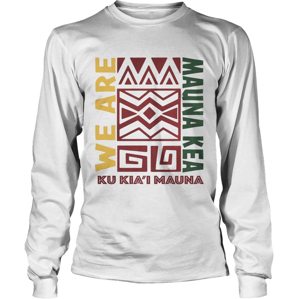 We are Mauna Kea Ku Kiai Mauna LongSleeve