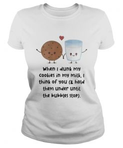When I dunk my cookies in my milk I think of you  Classic Ladies