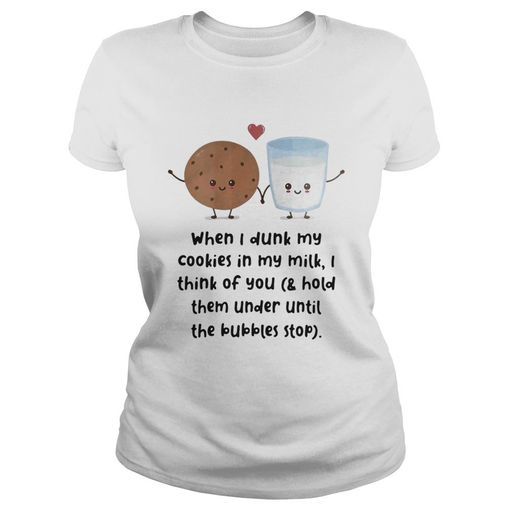 When I dunk my cookies in my milk I think of you Classic Ladies