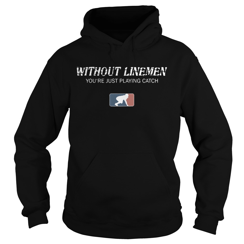 Without linemen youre just playing catch Hoodie