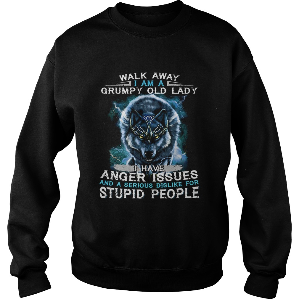 Wolf Walk away i am a grumpy old lady i have anger issues Sweatshirt