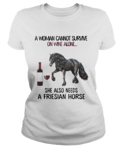 A woman Cannot survive on wine alone she also needs a friesian Horse  Classic Ladies