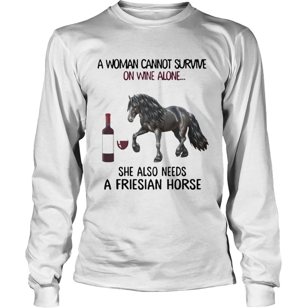 A woman Cannot survive on wine alone she also needs a friesian Horse LongSleeve