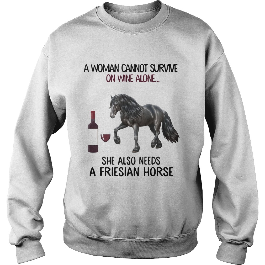 A woman Cannot survive on wine alone she also needs a friesian Horse Sweatshirt