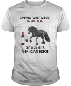 A woman Cannot survive on wine alone she also needs a friesian Horse  Unisex