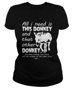 All I Need Is This Donkey And That Other Donkey Funny Women Shirt Classic Ladies