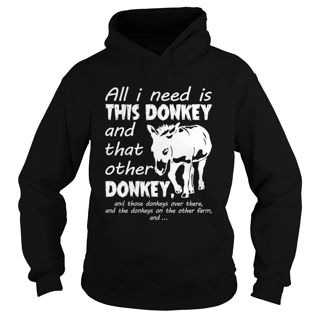 All I Need Is This Donkey And That Other Donkey Funny Women Shirt Hoodie