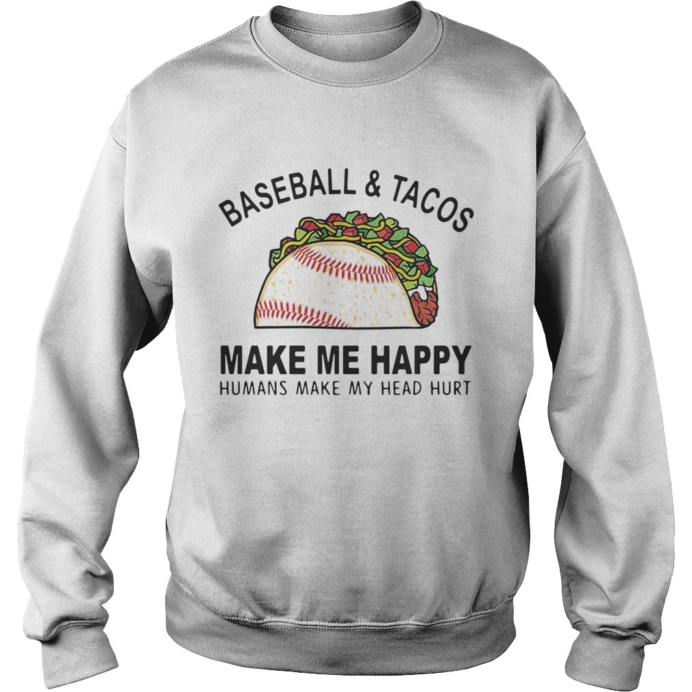Baseball and tacos make me happy humans make my head hurt Sweatshirt
