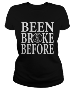 Been Broke Before Shirt Classic Ladies