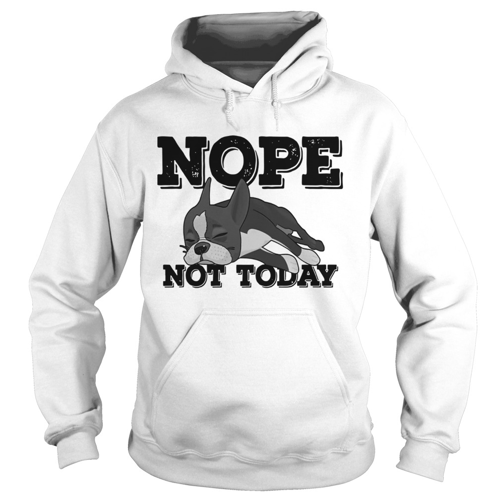 Boston Terrier Nope Not Today Shirt Hoodie