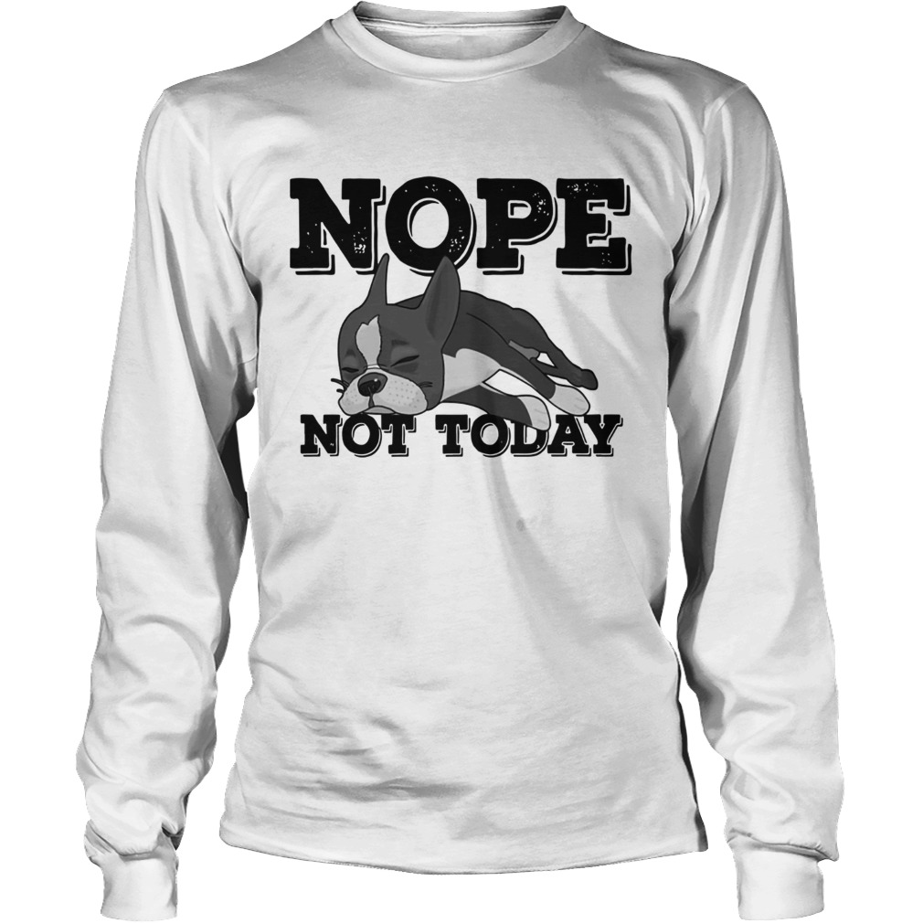 Boston Terrier Nope Not Today Shirt LongSleeve