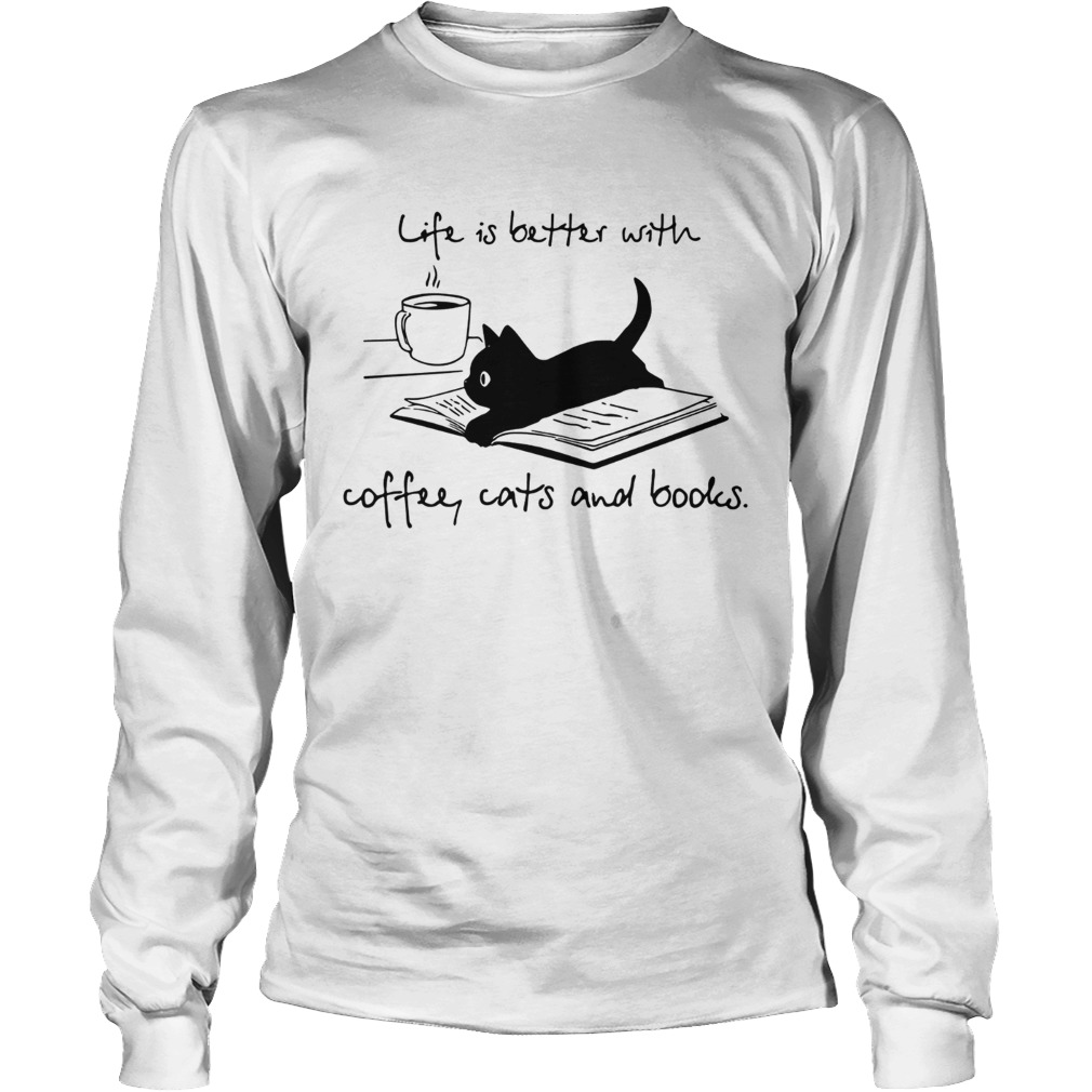 Cat life is better with coffee cats and books LongSleeve