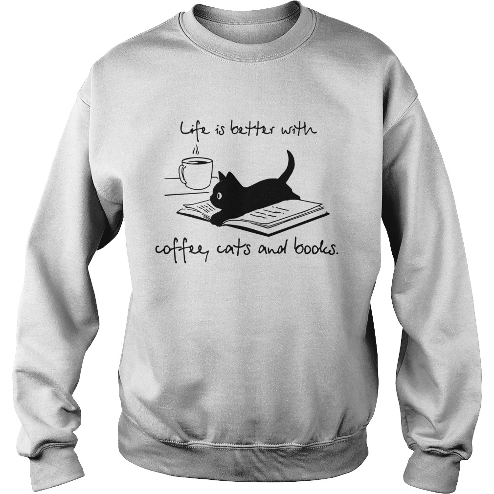 Cat life is better with coffee cats and books Sweatshirt