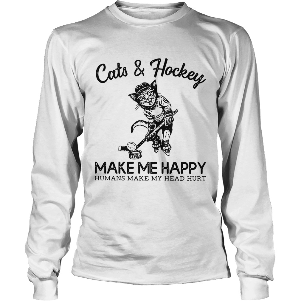 Cats and Hockey make me happy humans make my head hurt LongSleeve