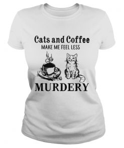 Cats and coffee make me feel less Murdery  Classic Ladies