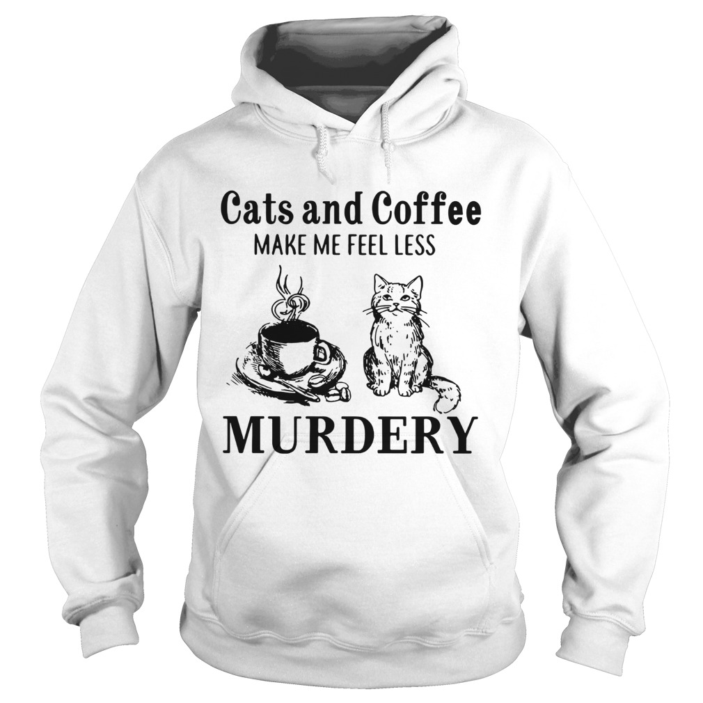 Cats and coffee make me feel less Murdery Hoodie