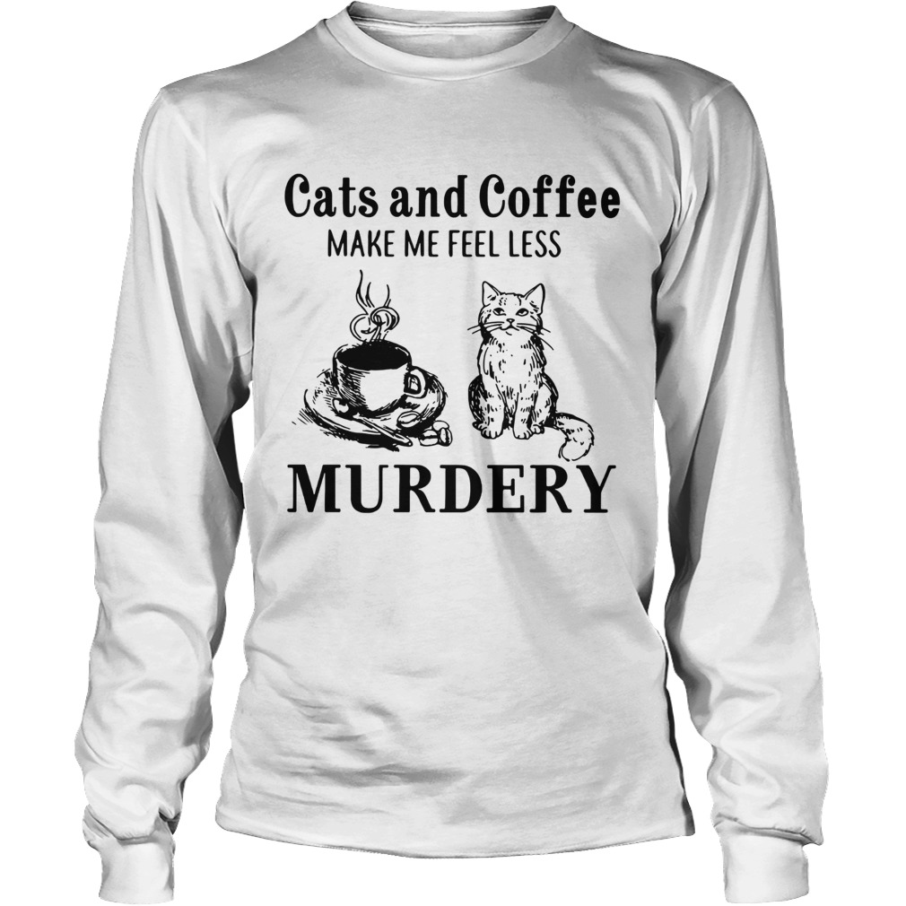 Cats and coffee make me feel less Murdery LongSleeve