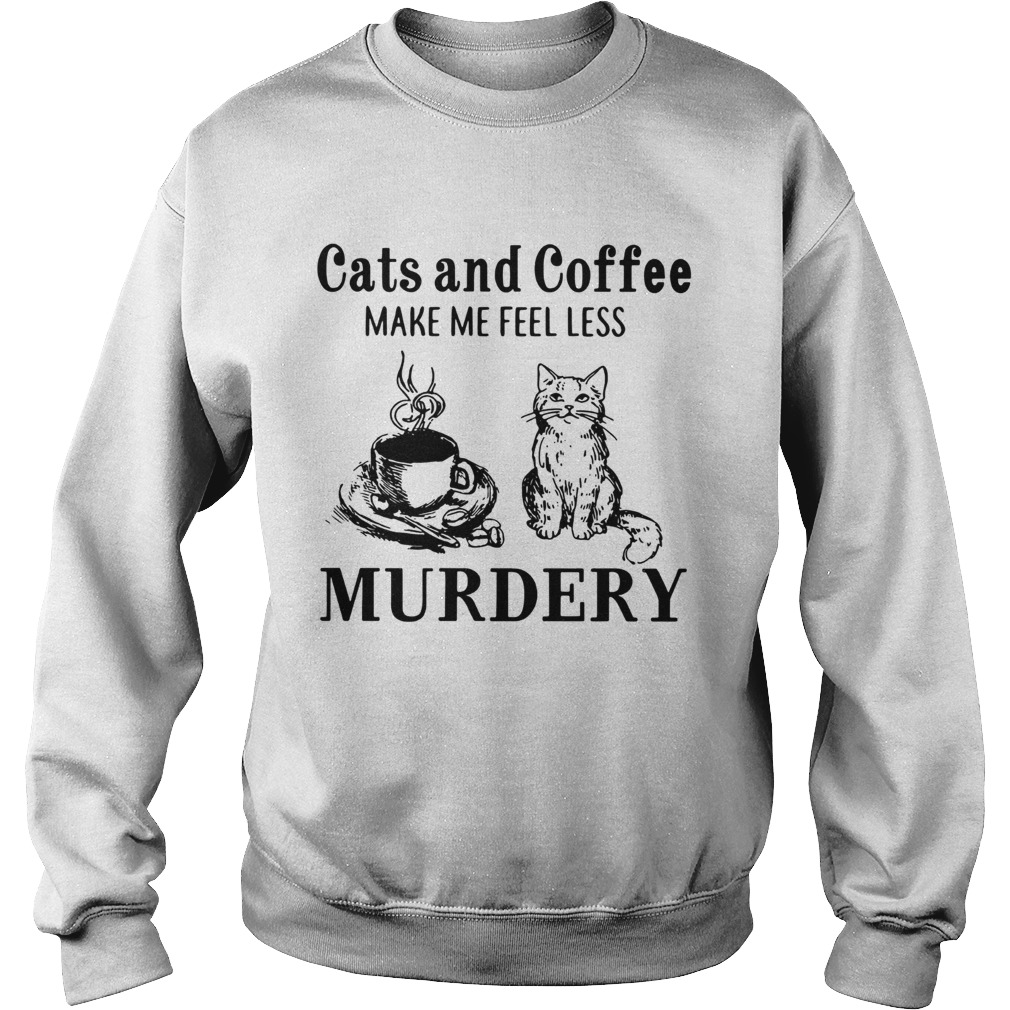 Cats and coffee make me feel less Murdery Sweatshirt