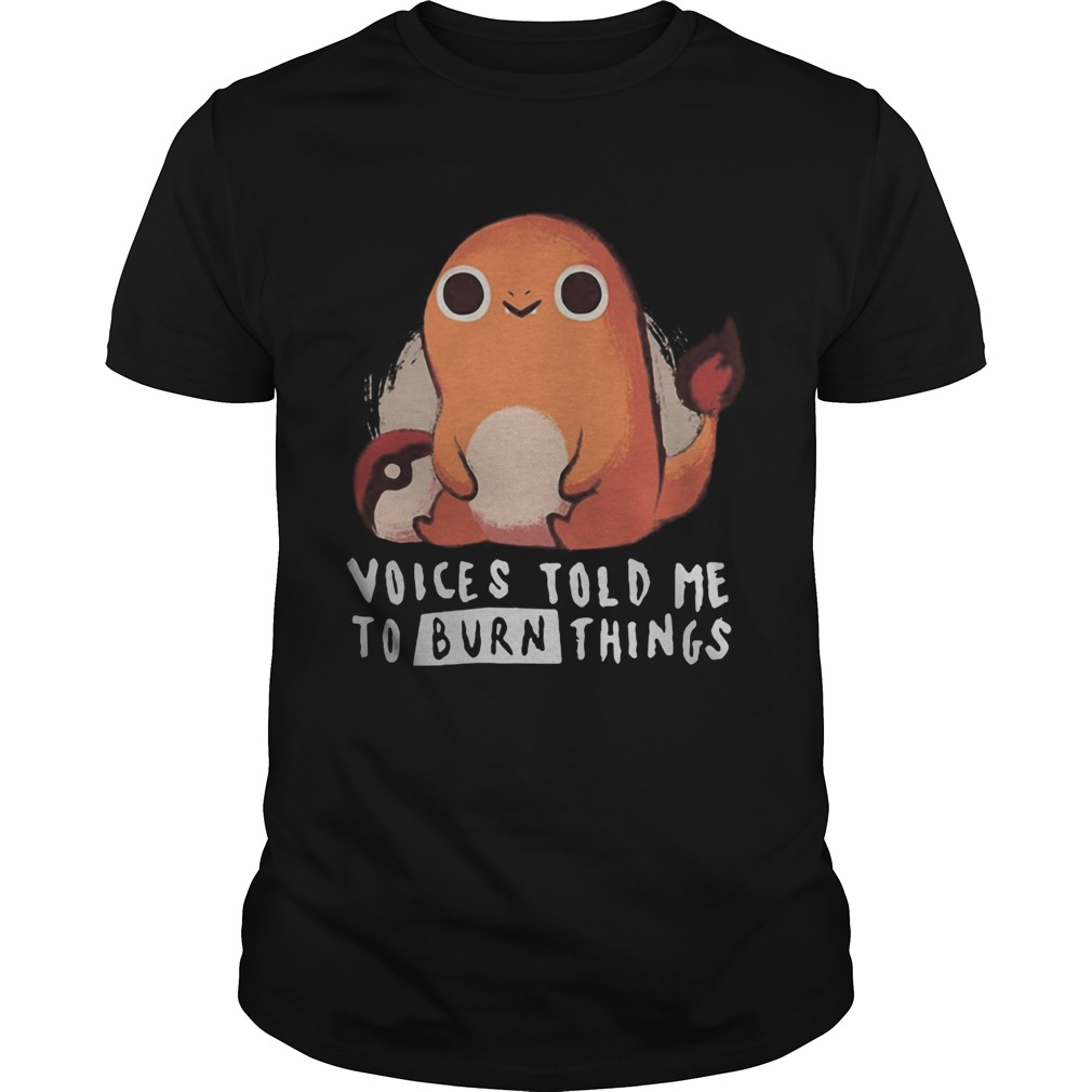 Charmander pokemon voices told me to burn things shirt