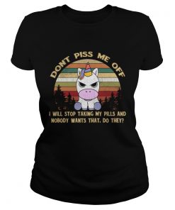 Dont Piss Me Off I Will Stop Taking My Pills Funny Unicorn Shirt Classic Ladies