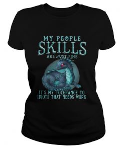 Dragon My People Skills Are Just Fine Its My Tolerance To Idiots Shirt Classic Ladies