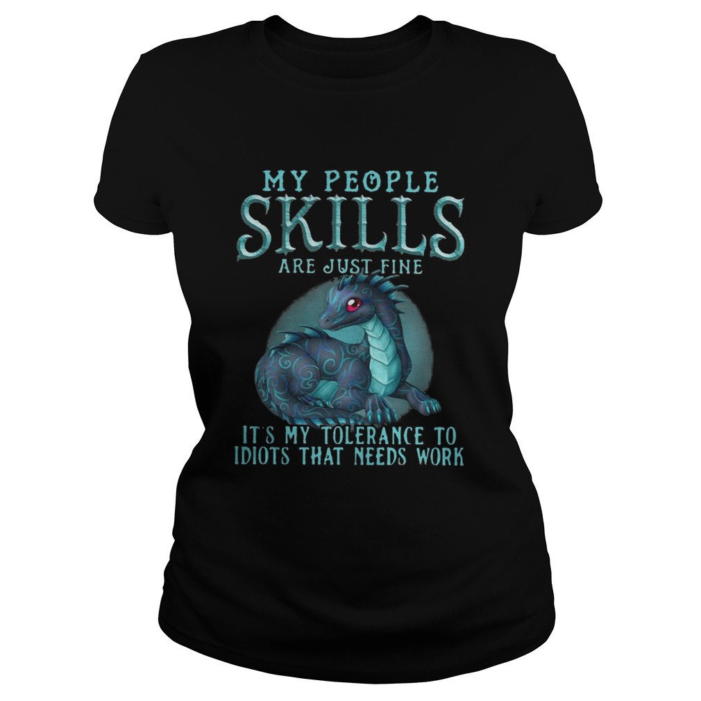 Dragon My People Skills Are Just Fine Its My Tolerance To Idiots Shirt Classic Ladies