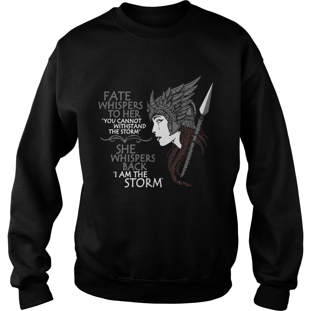 Fate whispers to her She whispers back I am the storm Sweatshirt