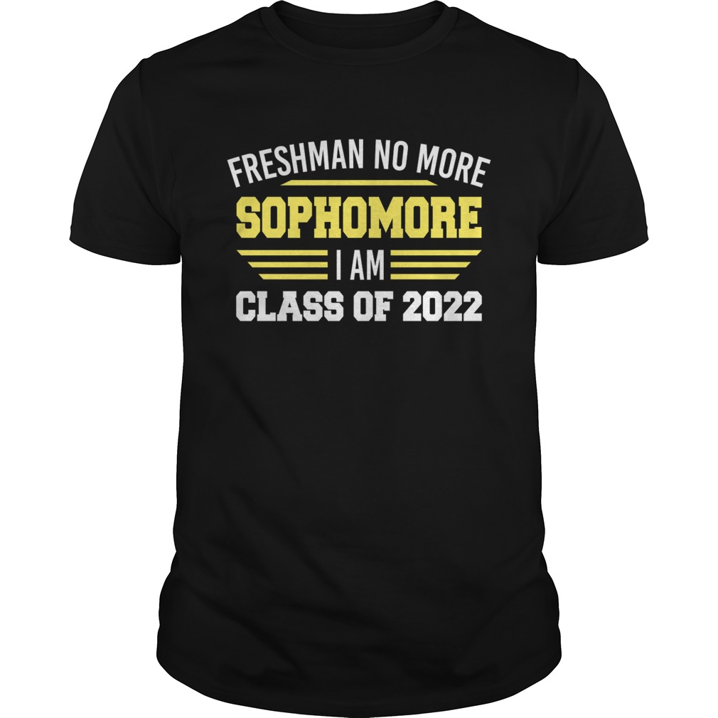Freshman No More Sophomore I Am Class Of 2022 Shirt