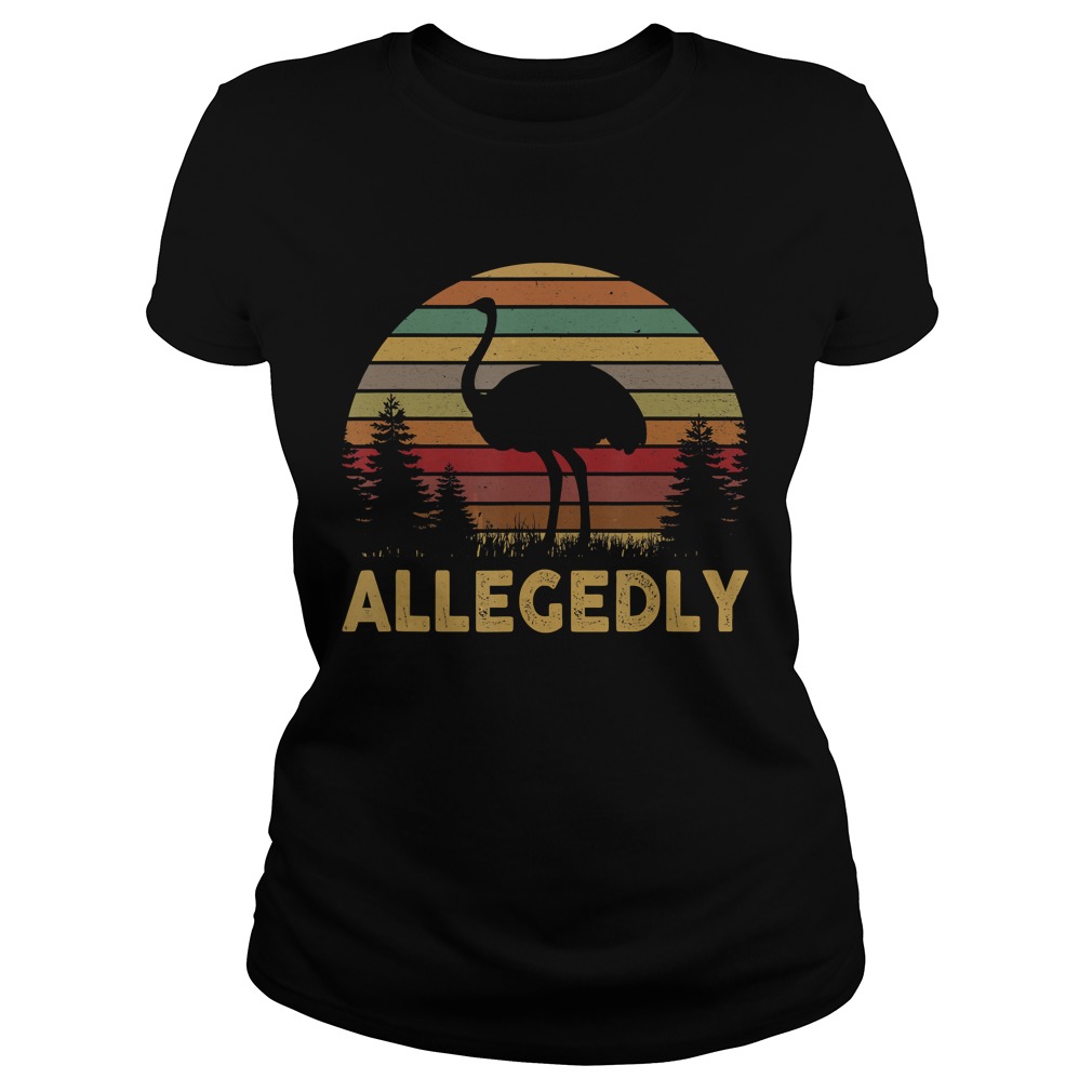 Funny Allegedly Ostrich Gift Flightless Birt Lovers Shirt TShirt Classic Ladies