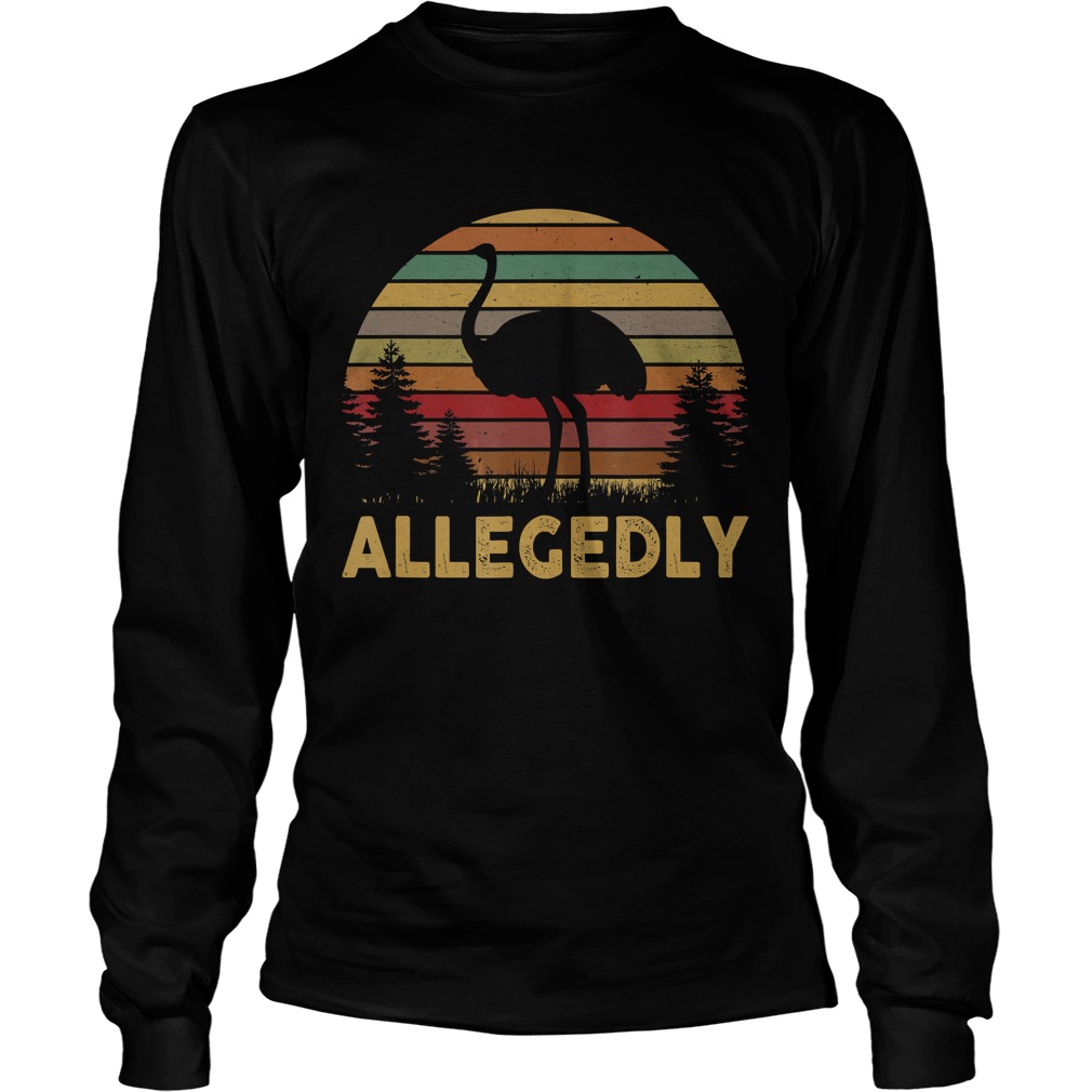 Funny Allegedly Ostrich Gift Flightless Birt Lovers Shirt TShirt LongSleeve