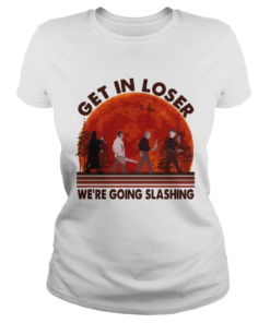 Halloween Horror Characters Get In Loser We Are Going Slashing Shirt Classic Ladies