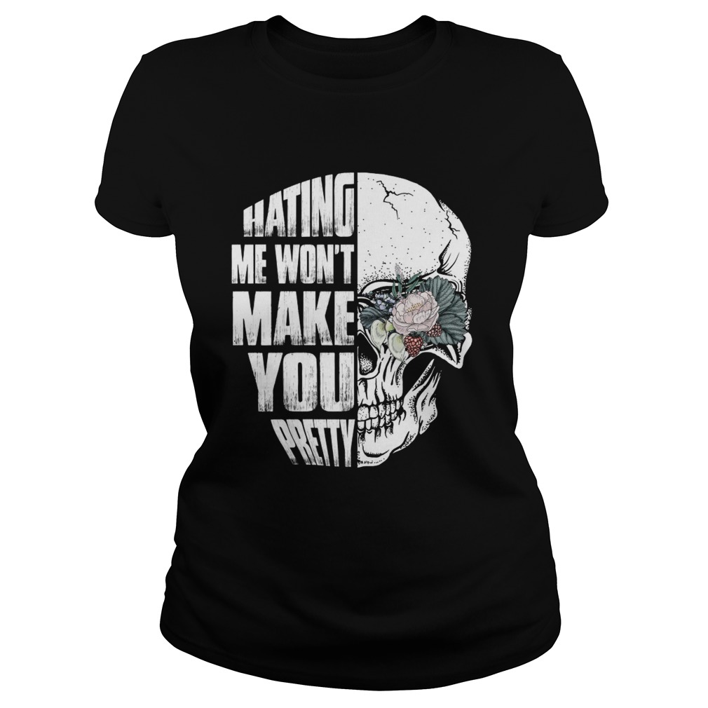 Hating Me Wont Make You Pretty Skull Lady Funny Women Shirt Classic Ladies